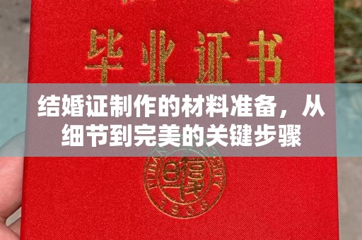 平度结婚证制作的材料准备，从细节到完美的关键步骤