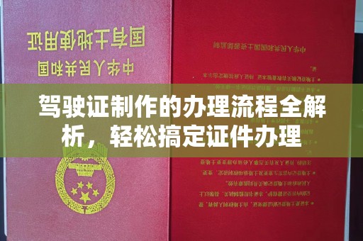 平度驾驶证制作的办理流程全解析，轻松搞定证件办理