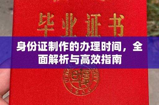 平度身份证制作的办理时间，全面解析与高效指南