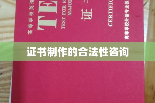 平度证书制作的合法性咨询