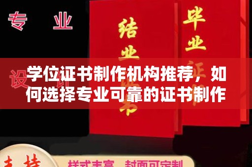 平度学位证书制作机构推荐，如何选择专业可靠的证书制作服务