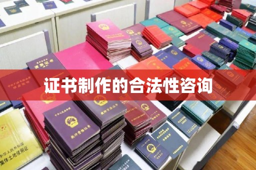 平度证书制作的合法性咨询
